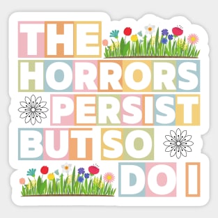 The Horrors Persist But So Do I Funny Quote Flower Women Men Sticker